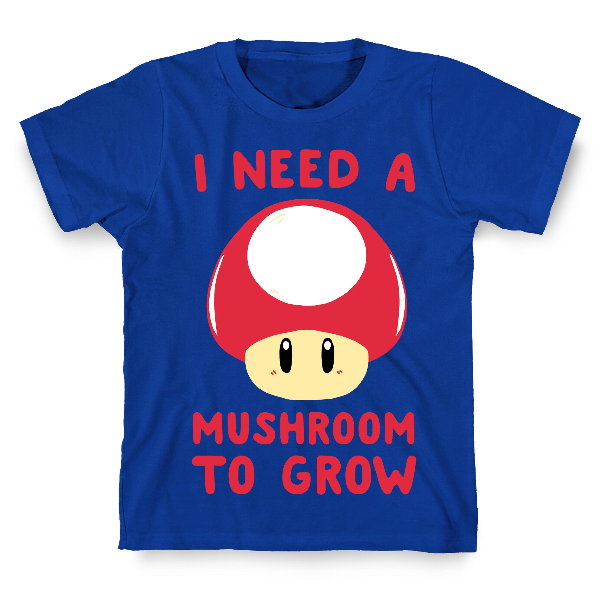 I Need a Mushroom to Grow - Mario T-Shirt